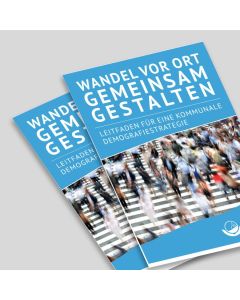 Wandel vor Ort gemeinsam gestalten - Leitfaden für eine kommunale Demografiestrategie